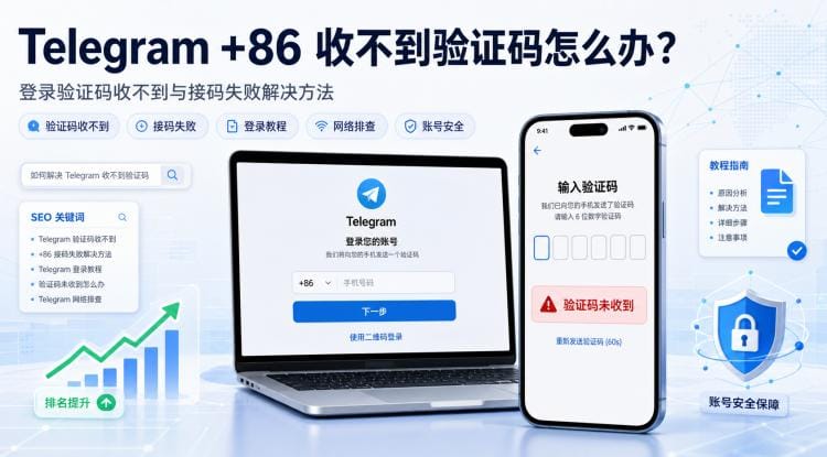 Telegram +86 收不到验证码怎么办?2026 登录验证码收不到与接码失败解决方法